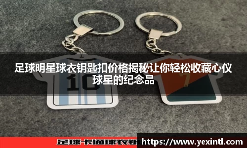 足球明星球衣钥匙扣价格揭秘让你轻松收藏心仪球星的纪念品